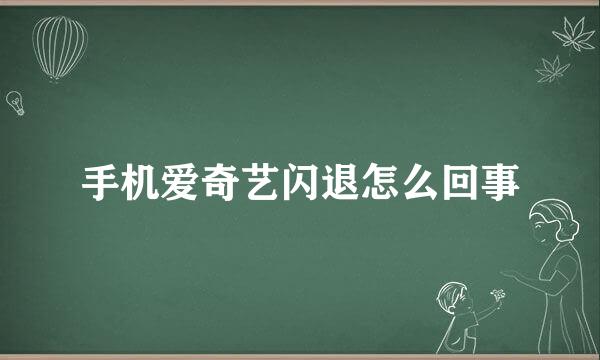 手机爱奇艺闪退怎么回事