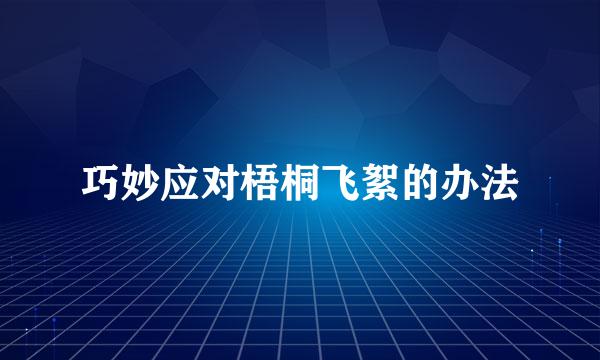 巧妙应对梧桐飞絮的办法