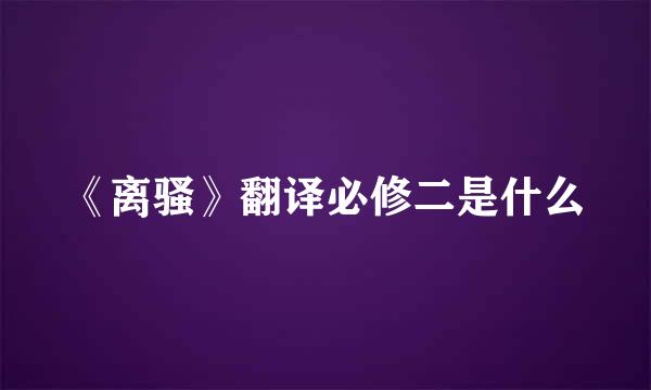 《离骚》翻译必修二是什么
