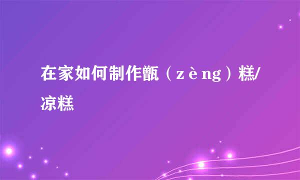 在家如何制作甑（zèng）糕/凉糕