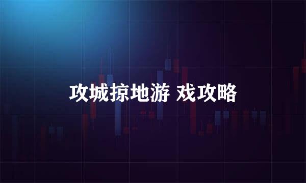 攻城掠地游 戏攻略