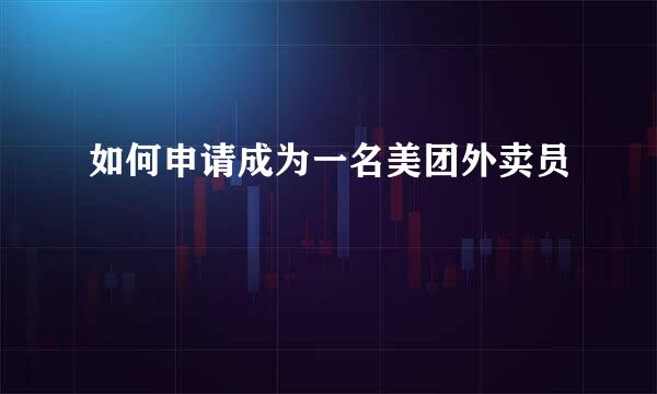 如何申请成为一名美团外卖员