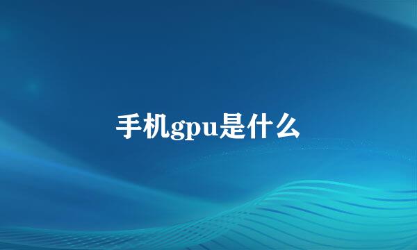 手机gpu是什么
