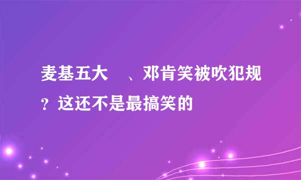 麦基五大囧、邓肯笑被吹犯规？这还不是最搞笑的