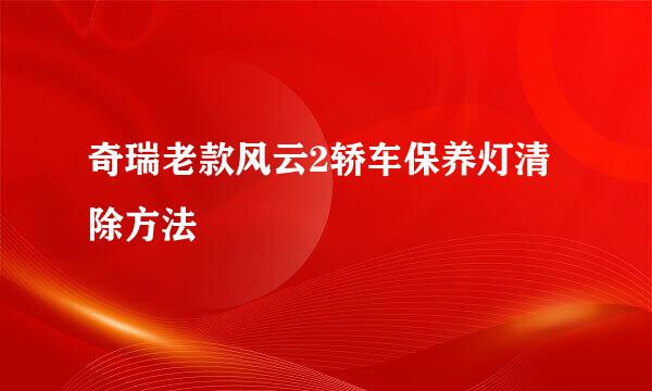 奇瑞老款风云2轿车保养灯清除方法