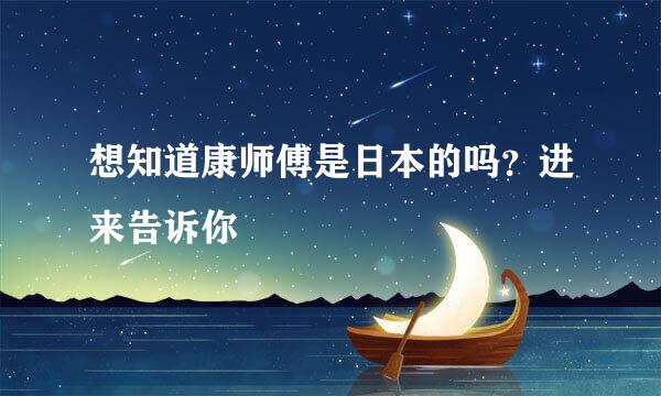 想知道康师傅是日本的吗？进来告诉你