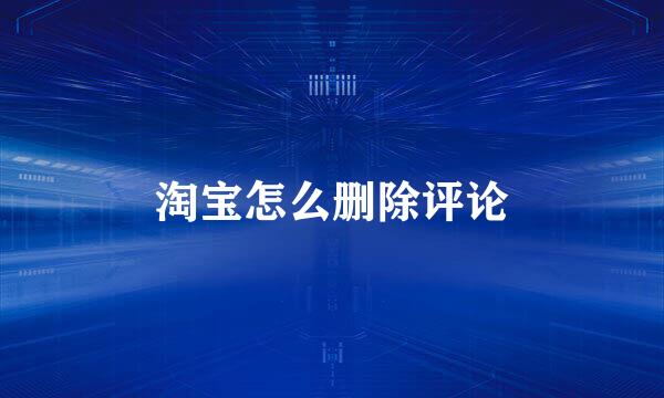 淘宝怎么删除评论