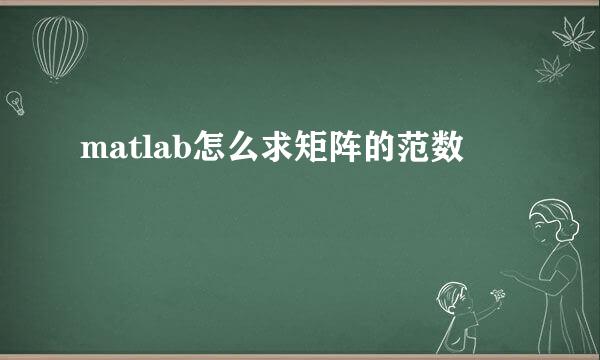 matlab怎么求矩阵的范数