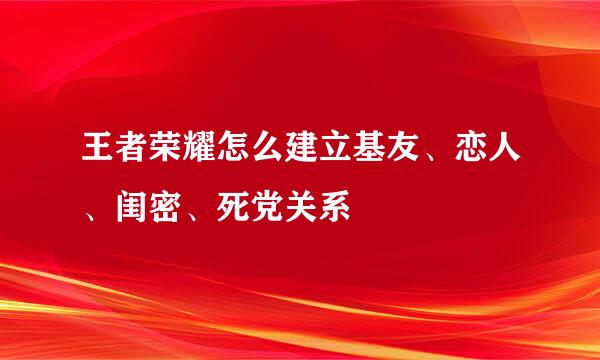 王者荣耀怎么建立基友、恋人、闺密、死党关系