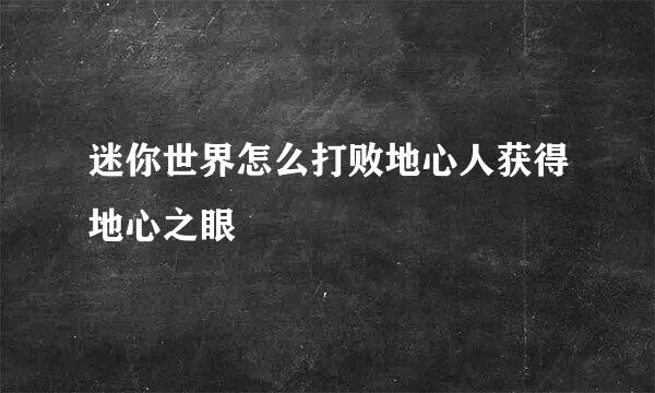 迷你世界怎么打败地心人获得地心之眼