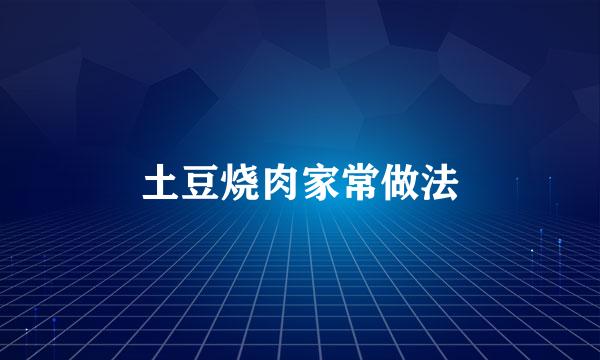 土豆烧肉家常做法