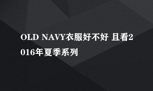 OLD NAVY衣服好不好 且看2016年夏季系列