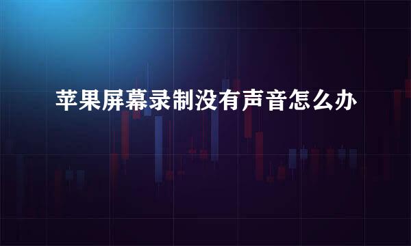 苹果屏幕录制没有声音怎么办