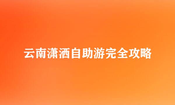 云南潇洒自助游完全攻略