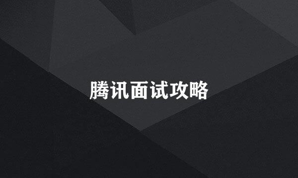 腾讯面试攻略