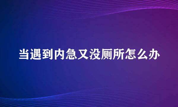 当遇到内急又没厕所怎么办