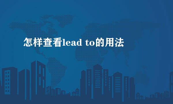 怎样查看lead to的用法