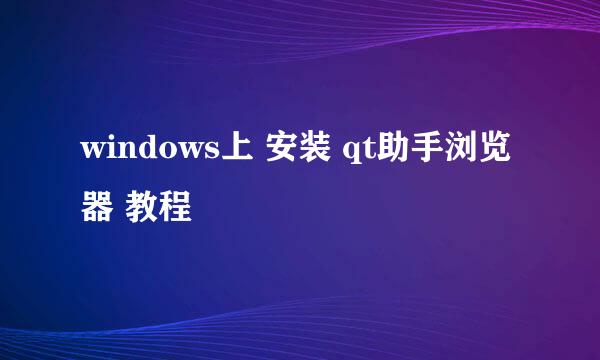 windows上 安装 qt助手浏览器 教程