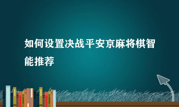 如何设置决战平安京麻将棋智能推荐