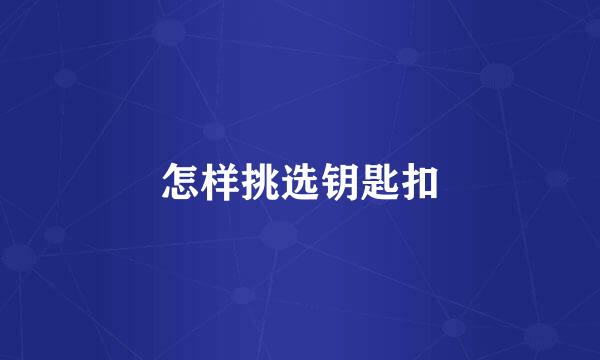 怎样挑选钥匙扣