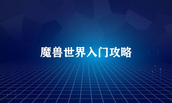 魔兽世界入门攻略