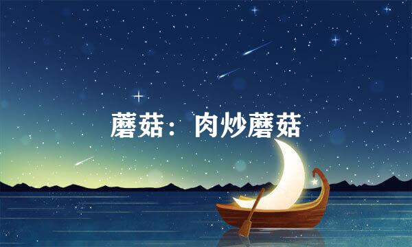 蘑菇：肉炒蘑菇