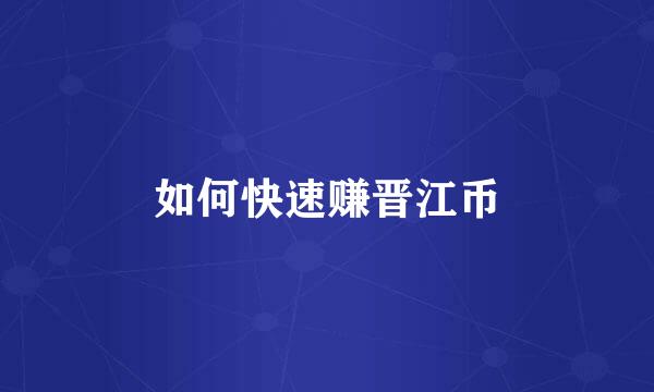 如何快速赚晋江币