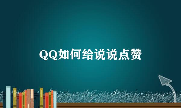 QQ如何给说说点赞