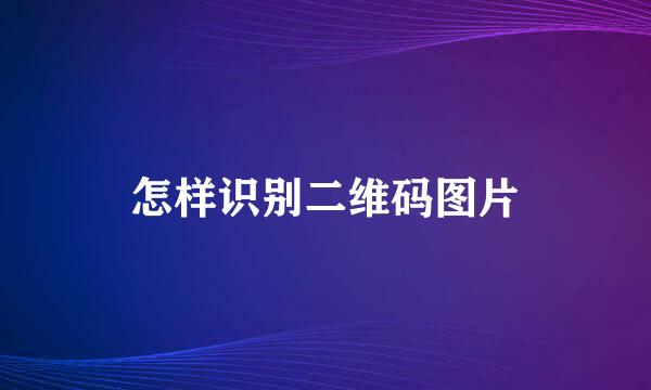 怎样识别二维码图片