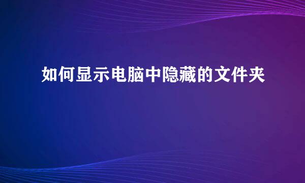 如何显示电脑中隐藏的文件夹
