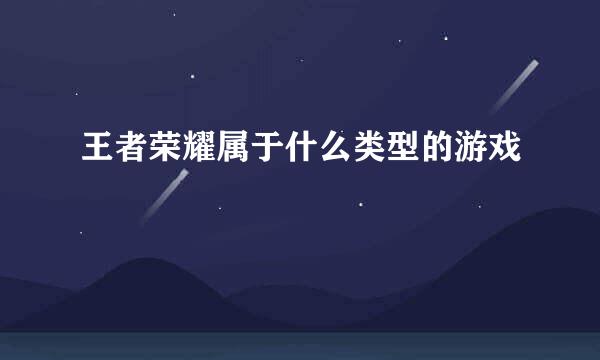 王者荣耀属于什么类型的游戏