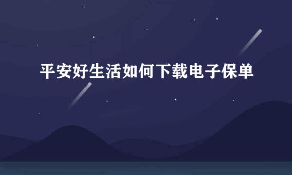平安好生活如何下载电子保单
