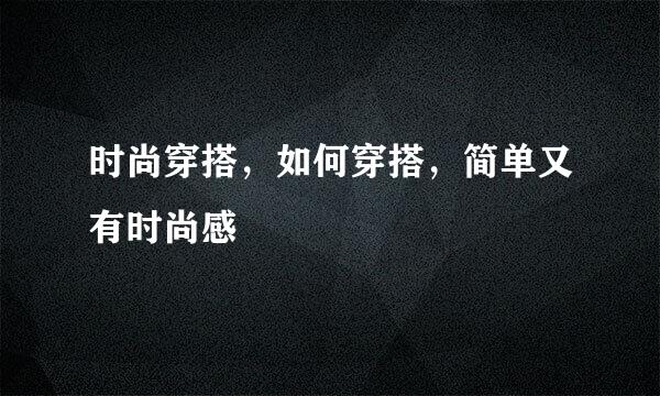 时尚穿搭，如何穿搭，简单又有时尚感