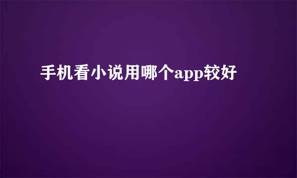 手机看小说用哪个app较好