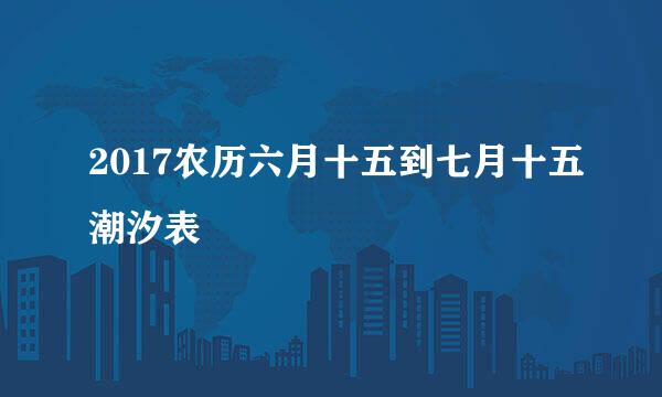 2017农历六月十五到七月十五潮汐表