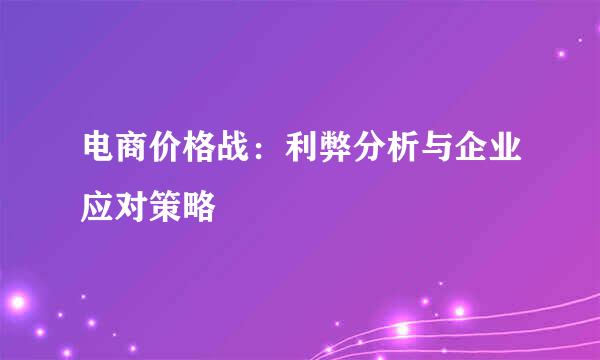 电商价格战：利弊分析与企业应对策略