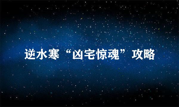 逆水寒“凶宅惊魂”攻略