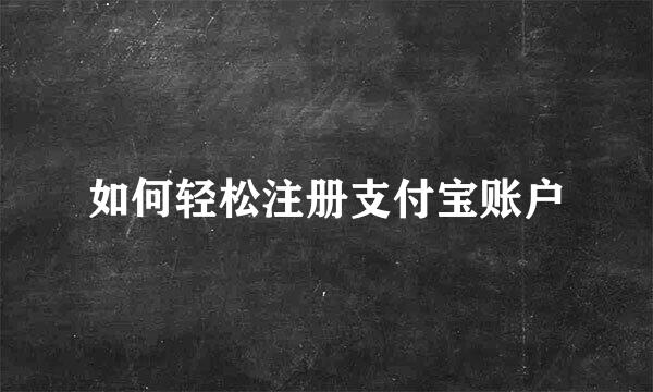 如何轻松注册支付宝账户