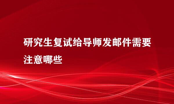 研究生复试给导师发邮件需要注意哪些