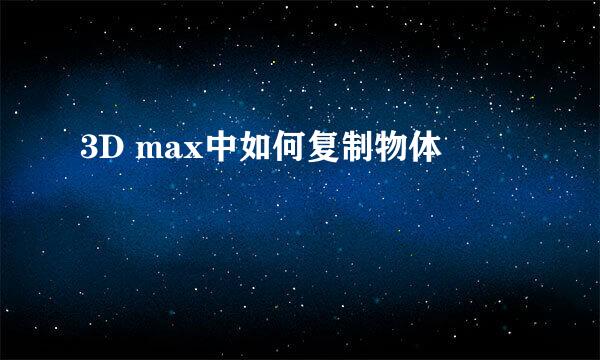 3D max中如何复制物体