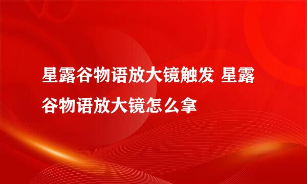 星露谷物语放大镜触发 星露谷物语放大镜怎么拿