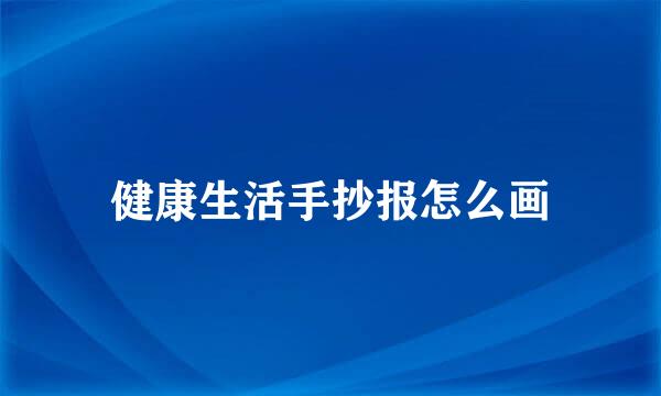 健康生活手抄报怎么画