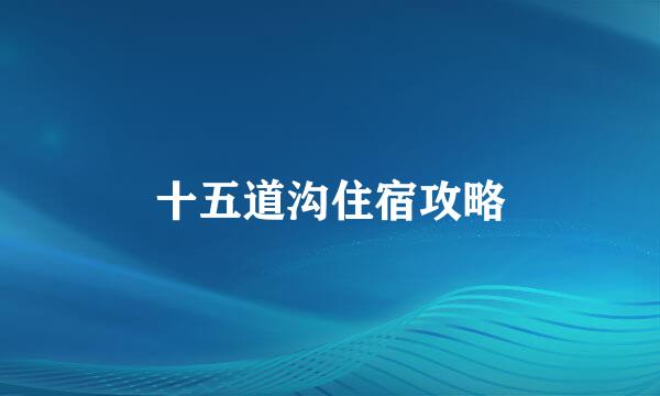 十五道沟住宿攻略