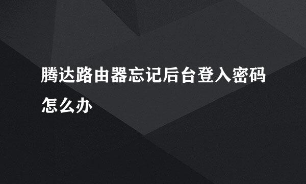 腾达路由器忘记后台登入密码怎么办