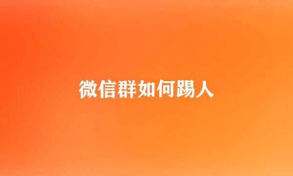 微信群如何踢人