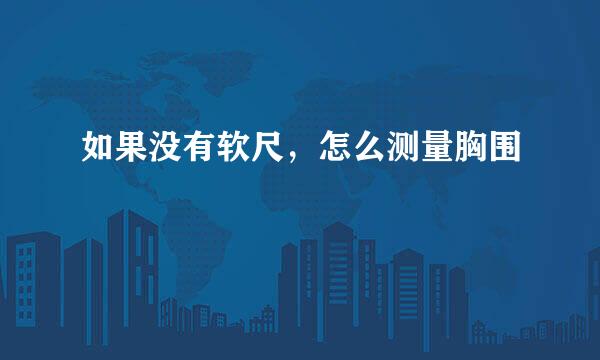 如果没有软尺，怎么测量胸围