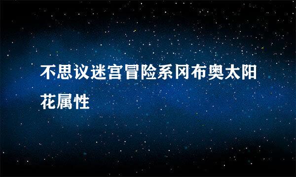不思议迷宫冒险系冈布奥太阳花属性