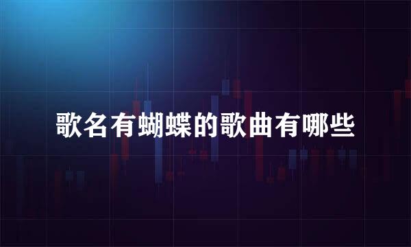 歌名有蝴蝶的歌曲有哪些