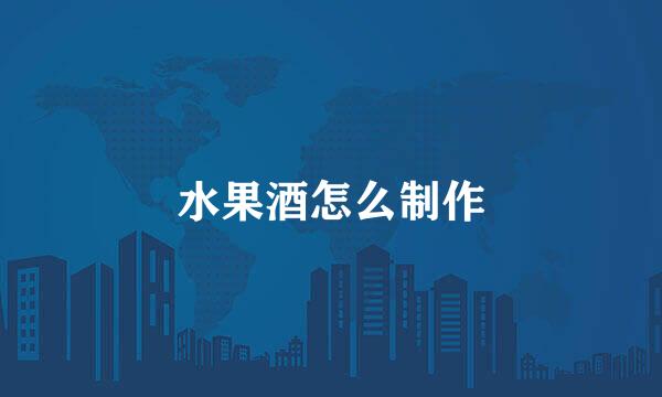 水果酒怎么制作