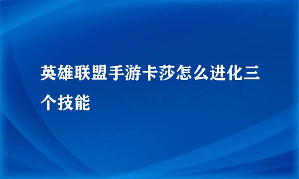 英雄联盟手游卡莎怎么进化三个技能